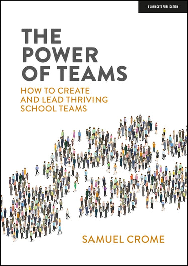 The Power of Teams: How to create and lead thriving school teams