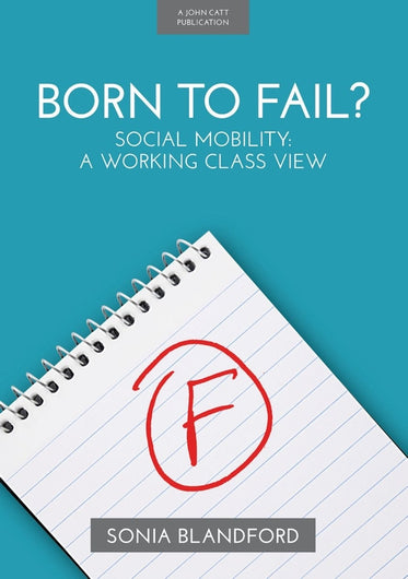 Born to Fail?: Social Mobility: A Working Class View
