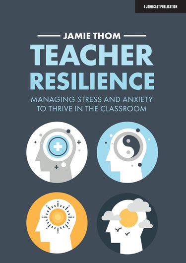 Teacher Resilience: Managing stress and anxiety to thrive in the classroom