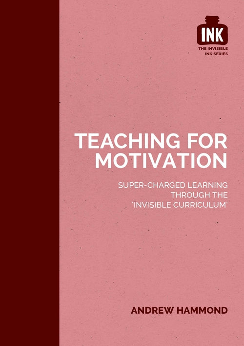 Teaching for Motivation: Super-charged learning through 'The Invisible Curriculum'