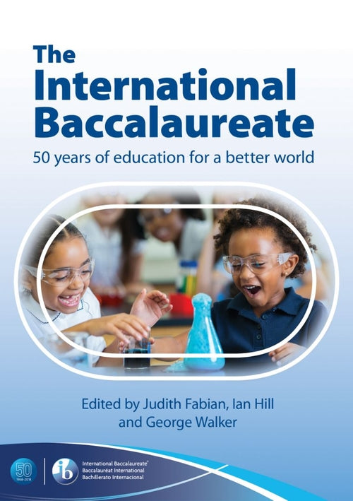 The International Baccalaureate: 50 Years of Education for a Better World