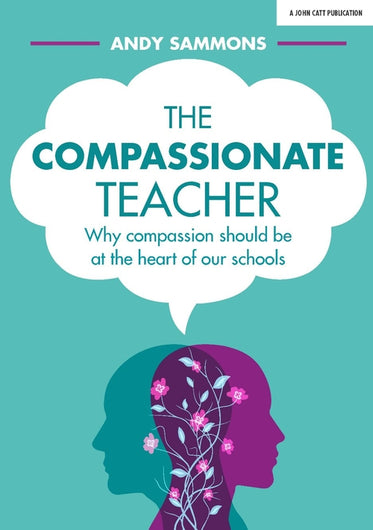 The Compassionate Teacher: Why compassion should be at the heart of our schools