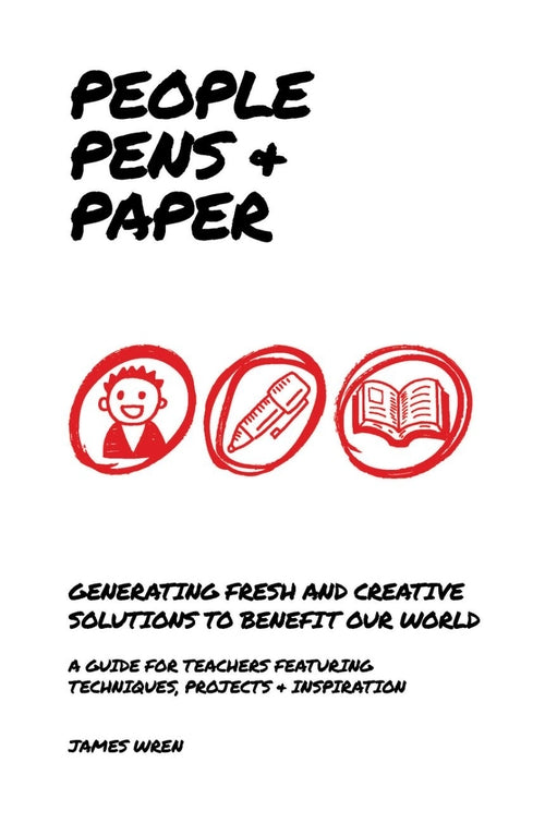 People, Pens and Paper: Fresh Ideas for Schools to Teach the Creative Process